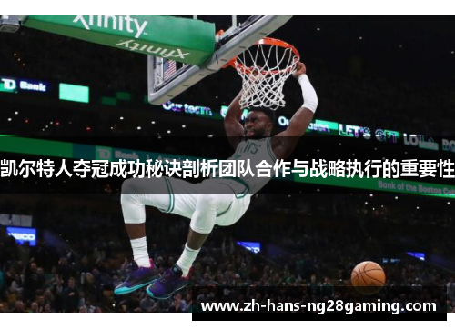 凯尔特人夺冠成功秘诀剖析团队合作与战略执行的重要性