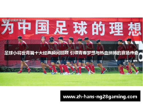 足球小将世青篇十大经典瞬间回顾 引领青春梦想与热血拼搏的赛场传奇 足球小将世青篇十大经典瞬间回顾 引领青春梦想与热血拼搏的赛场传奇