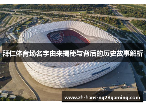 拜仁体育场名字由来揭秘与背后的历史故事解析 拜仁体育场名字由来揭秘与背后的历史故事解析