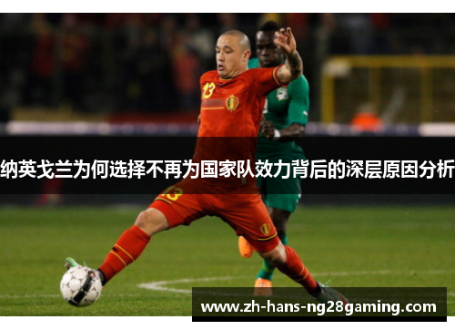 纳英戈兰为何选择不再为国家队效力背后的深层原因分析 纳英戈兰为何选择不再为国家队效力背后的深层原因分析