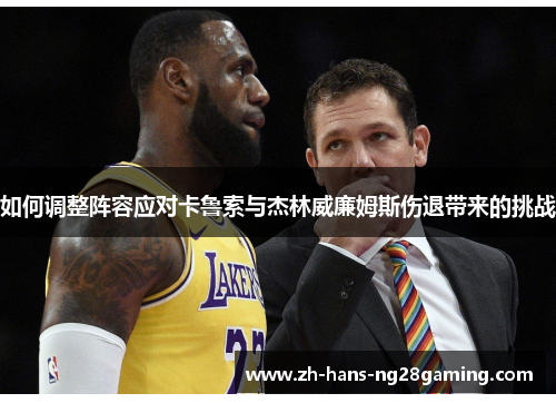 如何调整阵容应对卡鲁索与杰林威廉姆斯伤退带来的挑战 如何调整阵容应对卡鲁索与杰林威廉姆斯伤退带来的挑战