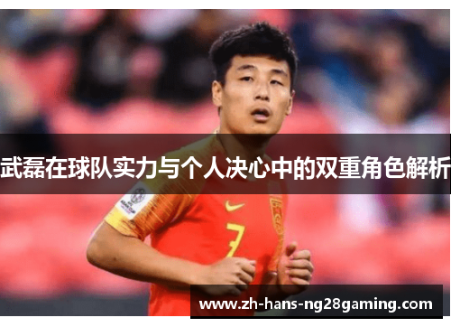 武磊在球队实力与个人决心中的双重角色解析