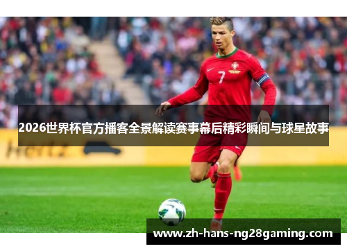 2026世界杯官方播客全景解读赛事幕后精彩瞬间与球星故事