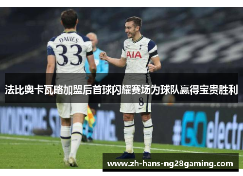 法比奥卡瓦略加盟后首球闪耀赛场为球队赢得宝贵胜利