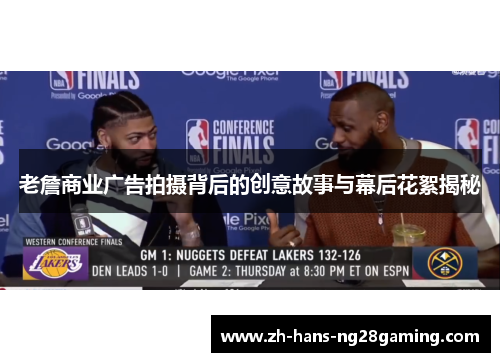 老詹商业广告拍摄背后的创意故事与幕后花絮揭秘 老詹商业广告拍摄背后的创意故事与幕后花絮揭秘