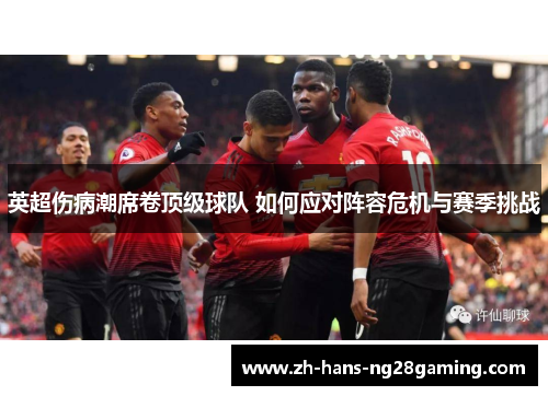 英超伤病潮席卷顶级球队 如何应对阵容危机与赛季挑战