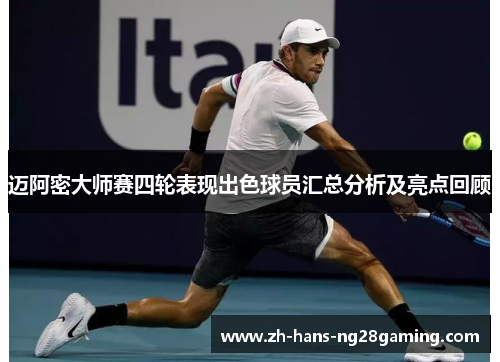 迈阿密大师赛四轮表现出色球员汇总分析及亮点回顾 迈阿密大师赛四轮表现出色球员汇总分析及亮点回顾