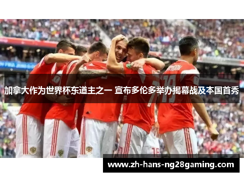 加拿大作为世界杯东道主之一 宣布多伦多举办揭幕战及本国首秀