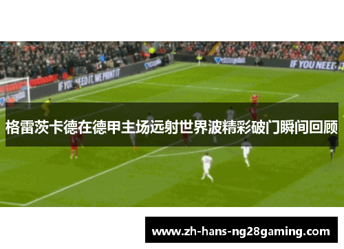 格雷茨卡德在德甲主场远射世界波精彩破门瞬间回顾 格雷茨卡德在德甲主场远射世界波精彩破门瞬间回顾