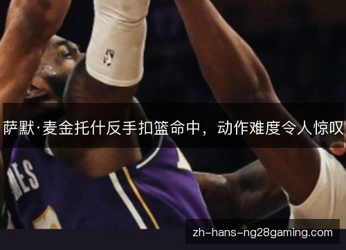 萨默·麦金托什反手扣篮命中，动作难度令人惊叹