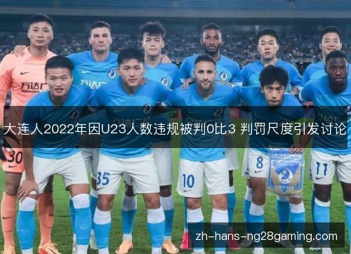 大连人2022年因U23人数违规被判0比3 判罚尺度引发讨论 大连人2022年因U23人数违规被判0比3 判罚尺度引发讨论